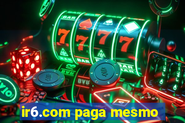 ir6.com paga mesmo